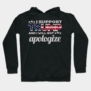 I Support Trump And I Will Not Apologize For It - Red White And Blue American Flag Hoodie